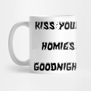 Kiss Your  Homies  Goodnight Mug